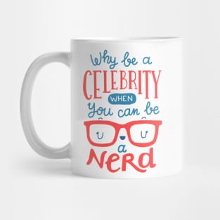 Why be a celebrity when you can be a nerd Mug